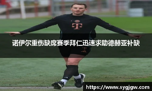 诺伊尔重伤缺席赛季拜仁迅速求助德赫亚补缺